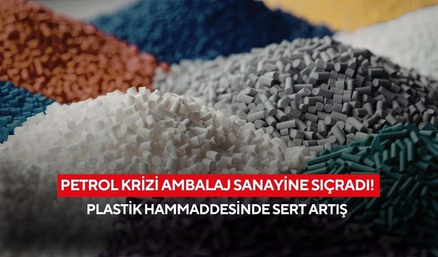 Petrol krizi ambalaj sanayine sıçradı! Plastik hammaddesinde sert artış