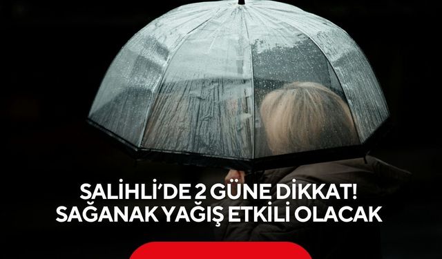 Salihli’de 2 güne dikkat! Sağanak yağış etkili olacak
