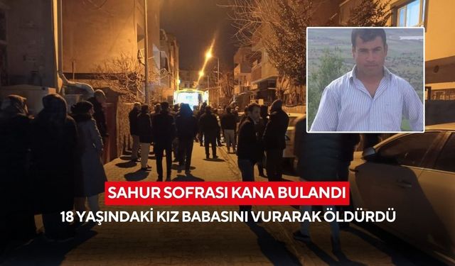 Sahur gecesi kabusa döndü... 18 yaşındaki kız babasını silahla öldürdü