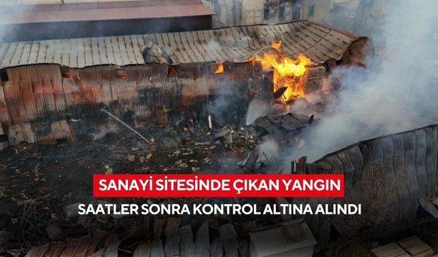 Sanayi sitesinde sabaha karşı yangın... 3 atölye ve 2 depo küle döndü, büyük maddi hasar meydana geldi