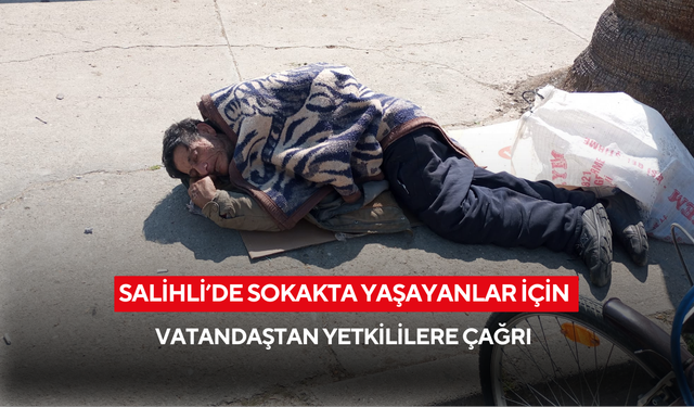 Salihli’de sokakta yaşayanlar için yetkililere çağrı
