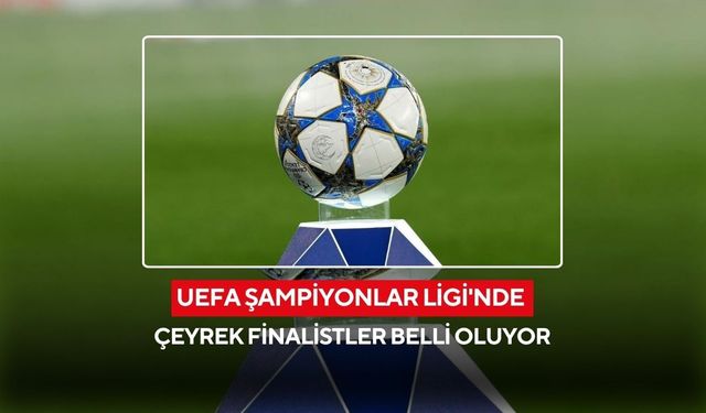 UEFA Şampiyonlar Ligi'nde çeyrek finalistler belli oluyor