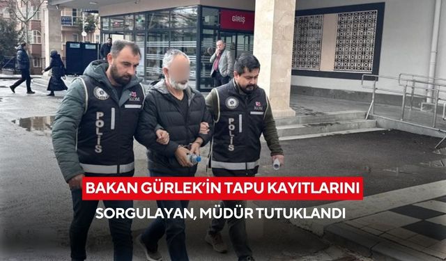 Bakan Gürlek’in tapu kayıtlarını sorgulayan, müdür tutuklandı
