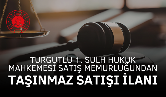 T.C. TURGUTLU 1. (SULH HUKUK MAH.) SATIŞ MEMURLUĞU 2025/17 SATIŞ