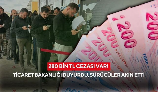 Ticaret Bakanlığı duyurdu: 280 bin TL cezayı duyan sürücüler akın etti!