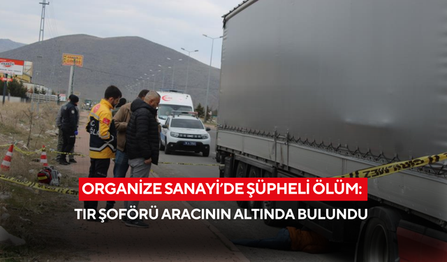 Organize Sanayi’de şüpheli ölüm: Tır şoförü aracının altında bulundu
