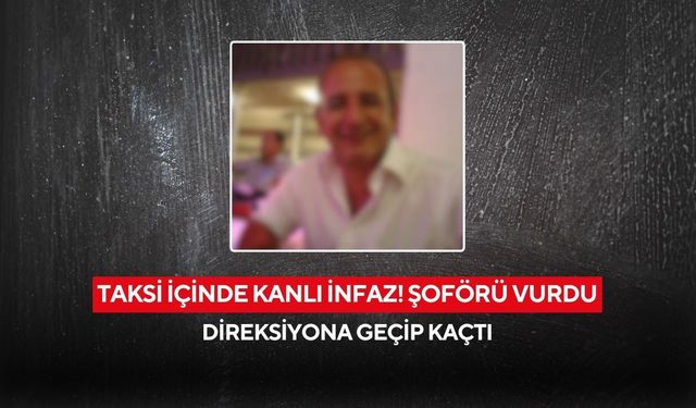 Ücret tartışması cinayetle bitti! Taksi şoförünü vurup aracıyla kaçtı