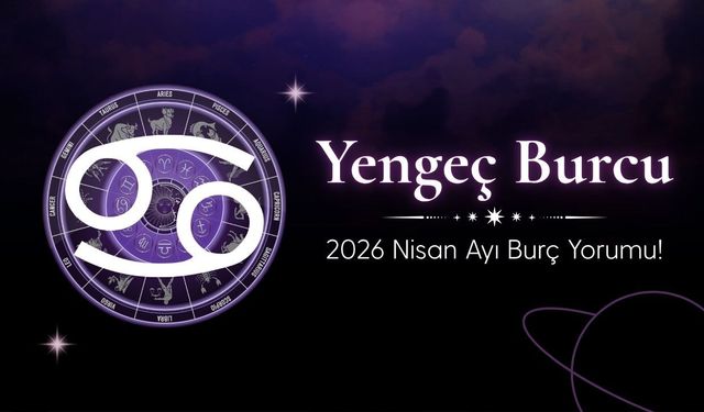 Yengeç Burcu 2026 Nisan Ayı Burç Yorumu! Ev, Aile ve Sorumluluklar