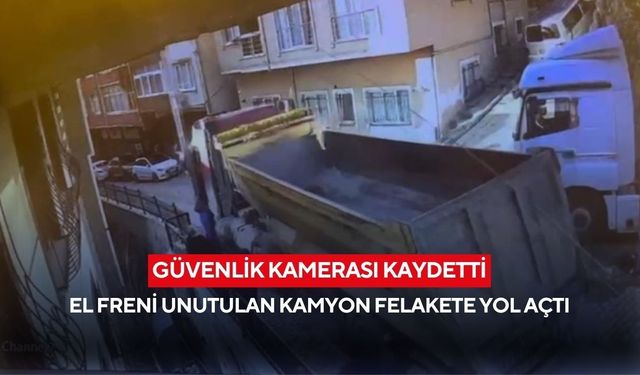Yeni görüntüler ortaya çıktı! El freni unutulan kamyon felakete yol açtı...