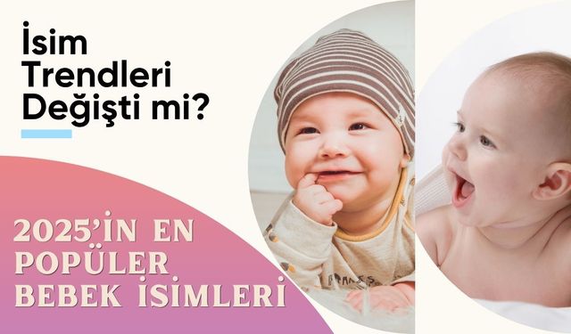 2025 En Çok Konulan Bebek İsimleri Açıklandı! Bebeklere En Çok Hangi İsimler Verildi?