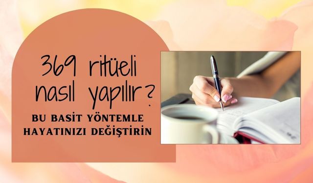 369 Ritüeli Nedir? Son Dönemin En Çok Konuşulan Tezahür Yöntemi Nasıl Uygulanır?