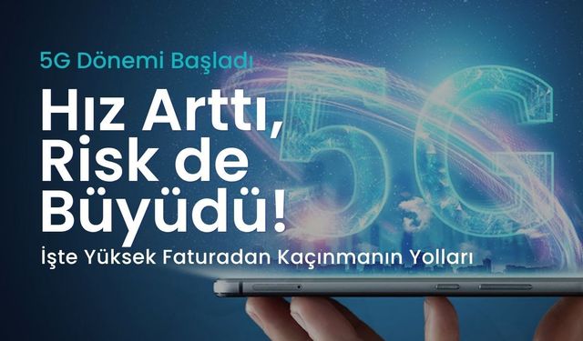 5G Dönemi Başladı: Hız Arttı, Risk de Büyüdü! İşte Yüksek Faturadan Kaçınmanın Yolları