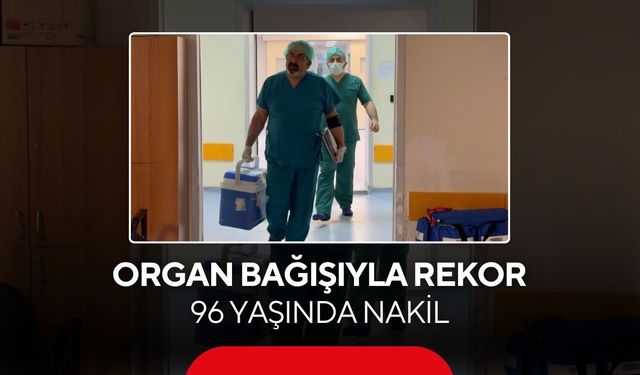 96 yaşındaki kadının bağışlanan karaciğeri bir hastaya umut oldu