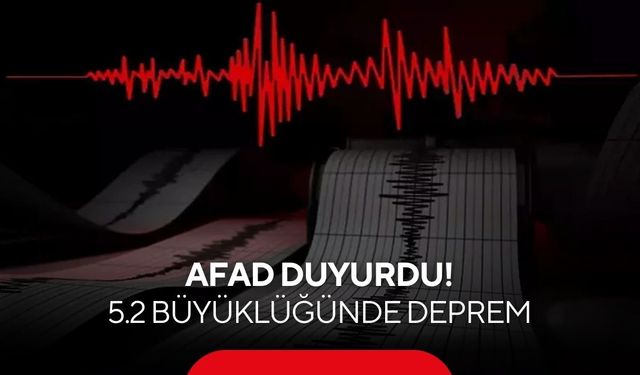AFAD duyurdu: 5.2 büyüklüğünde deprem