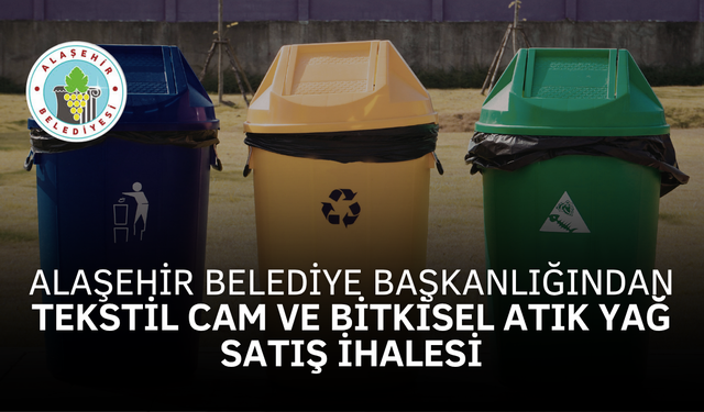 ALAŞEHİR BELEDİYE BAŞKANLIĞI TEKSTİL CAM VE BİTKİSEL ATIK YAĞ SATIŞ İHALESİ