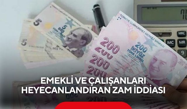 Emekli ve çalışanları heyecanlandıran zam iddiası