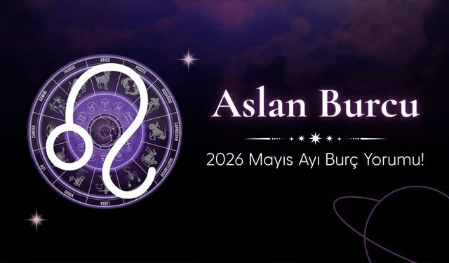 Aslan Burcu 2026 Mayıs Ayı Burç Yorumu! İletişim, Hareket ve Keşif İsteği