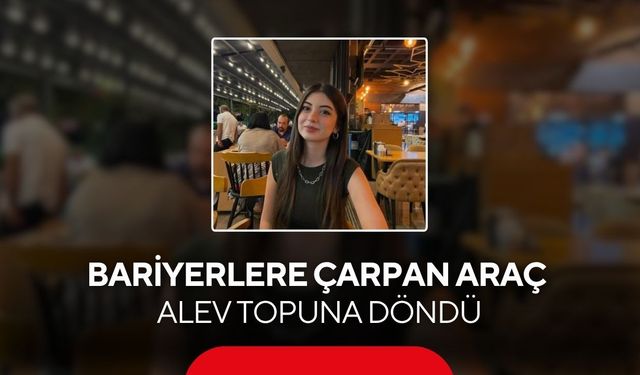 Bariyerlere çarpan araç alev topuna döndü... 25 yaşındaki sürücü öldü