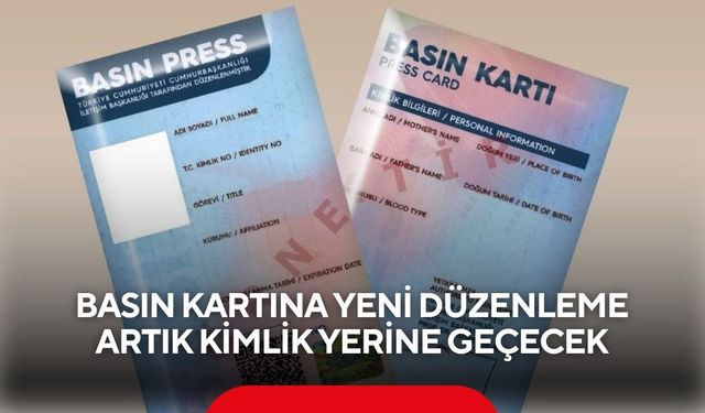 Basın kartına yeni düzenleme, artık kimlik yerine geçecek