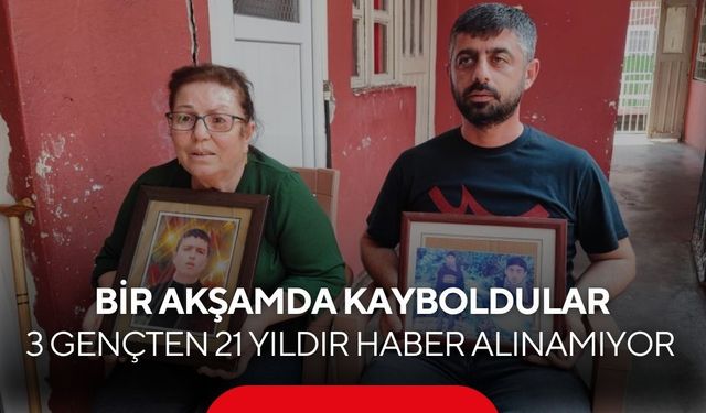 Bir akşamda kayboldular… 3 gençten 21 yıldır haber alınamıyor