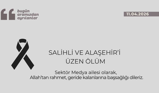 Salihli ve Alaşehir’i üzen ölüm
