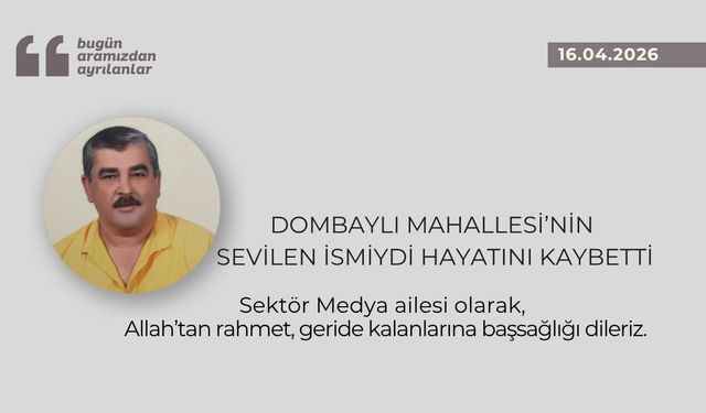 Dombaylı Mahallesi’nin sevilen isimlerindendi hayatını kaybetti