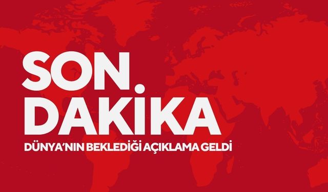 Dünya’nın beklediği açıklama geldi