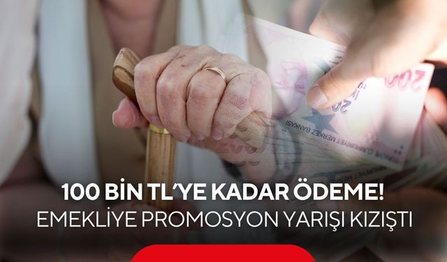 Emekli promosyon 2026 listesi güncellendi: 100 bin TL’ye varan fırsatlar! İşte banka banka ödemeler
