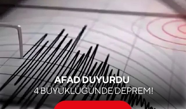 AFAD duyurdu: 4 büyüklüğünde deprem!