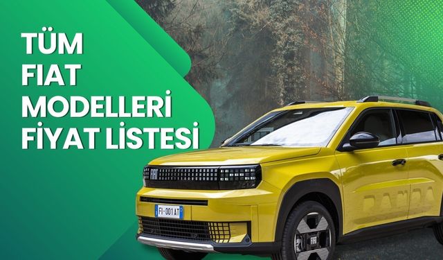 Fiat Fiyat Listesi 2026 | Fiat Egea Sedan, Cross, Wagon, Panda ve 600 Nisan Ayı Güncel Fiyatlar