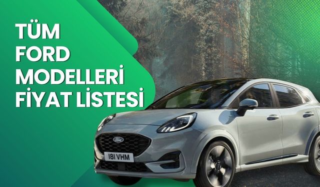 Ford Fiyat Listesi 2026 | Ford Focus, Puma, Kuga, Journey Courier, Edge ve Ranger Nisan Ayı Güncel Fiyatlar