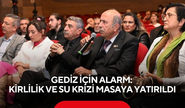 Gediz için alarm: Kirlilik ve su krizi masaya yatırıldı