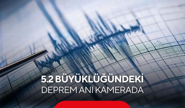 5.2 büyüklüğündeki sarsıntı anı kamerada