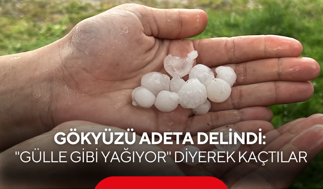 Gökyüzü adeta delindi: Erik büyüklüğündeki dolular can yaktı!