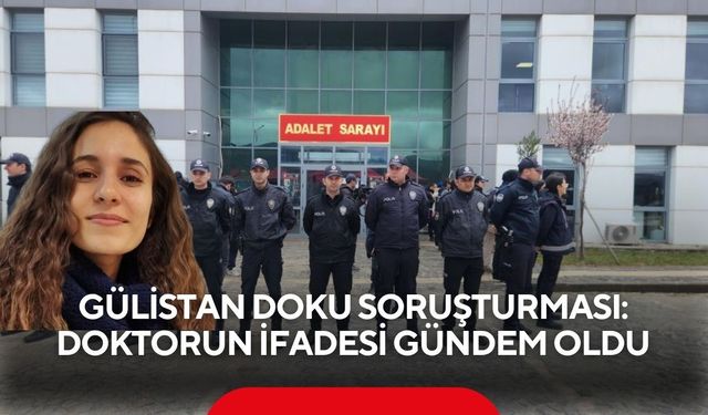 Gülistan Doku soruşturması: Dr. Çağdaş Özdemir’in ifadesi gündem oldu