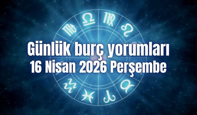 Günlük burç yorumları: 16 Nisan 2026 Perşembe