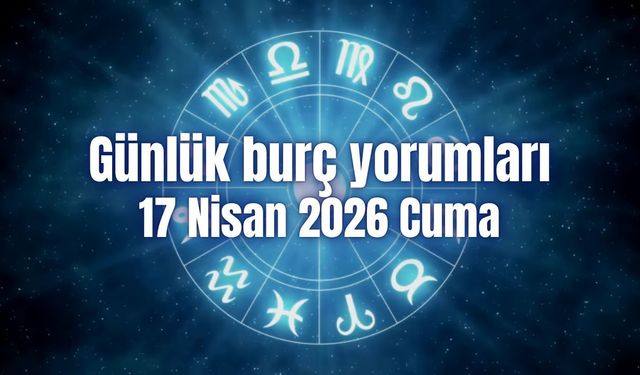 Günlük burç yorumları: 17 Nisan 2026 Cuma
