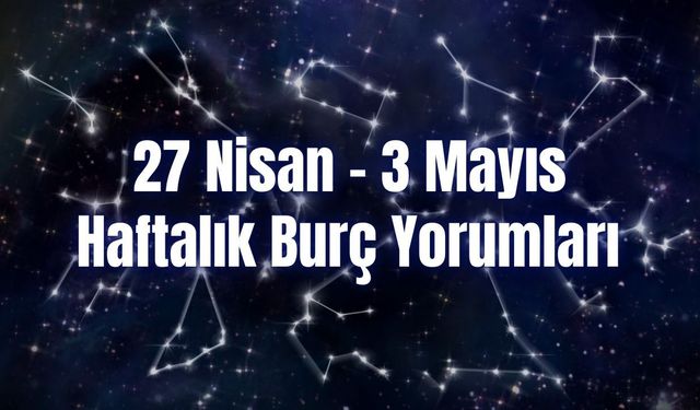 Haftalık Burç Yorumları 27 Nisan – 3 Mayıs | Bu Hafta 12 Burcu Neler Bekliyor?