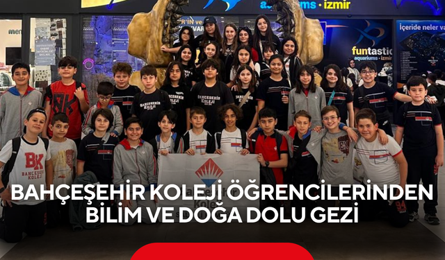 Bahçeşehir Koleji öğrencilerinden bilim ve doğa dolu gezi