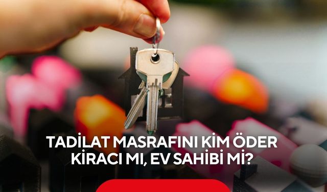 Tadilat masrafını kim öder Kiracı mı, ev sahibi mi? İşte bu sorunun cevabı