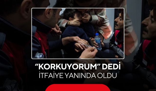 “Korkuyorum” diyerek ağladı… İtfaiye küçük çocuğun imdadına yetişti