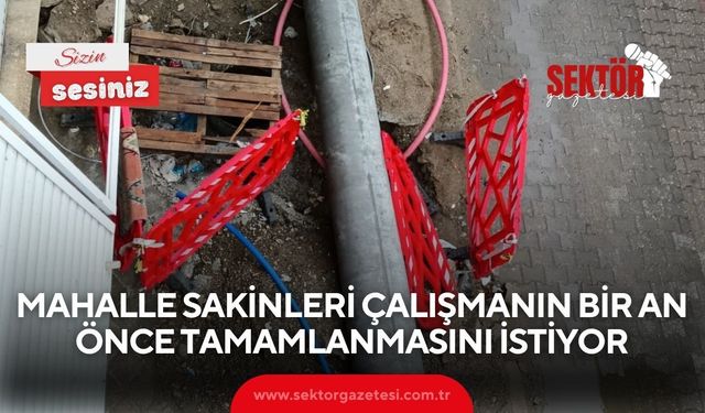 Mahalle sakinleri çalışmanın bir an önce tamamlanmasını istiyor