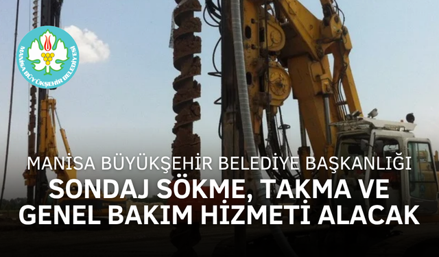 MANİSA BÜYÜKŞEHİR BELEDİYE BAŞKANLIĞI SONDAJ SÖKME, TAKMA VE GENEL BAKIM HİZMETİ ALACAK