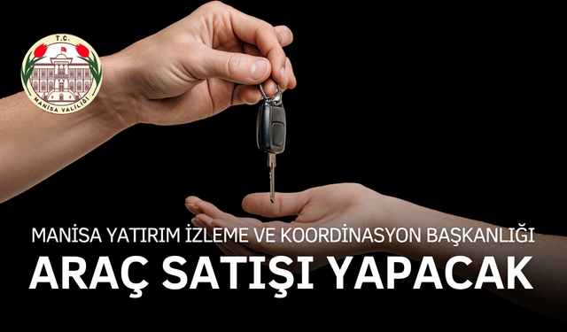 MANİSA YATIRIM İZLEME VE KOORDİNASYON BAŞKANLIĞI ARAÇ SATIŞI YAPACAK