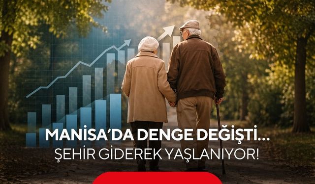Manisa’da Denge Değişti… Şehir Giderek Yaşlanıyor!