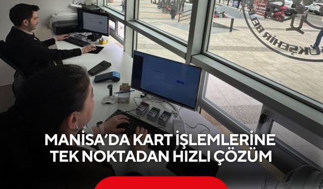 Manisa’da kart işlemlerine tek noktadan hızlı çözüm