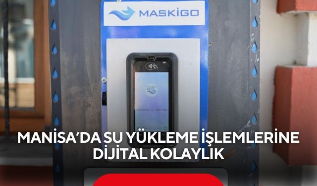 Manisa’da su yükleme işlemlerine dijital kolaylık