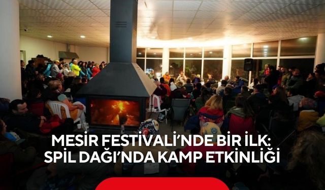 Mesir Festivali’nde bir ilk: Spil Dağı’nda kamp etkinliği