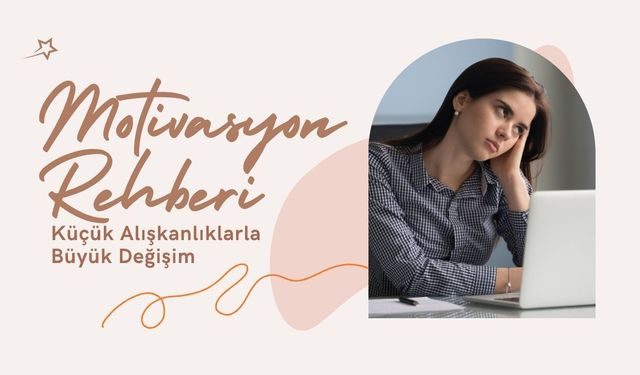 Motivasyon Rehberi: Küçük Alışkanlıklarla Büyük Değişim