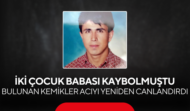 Ortaya çıkan kemikler Türkiye’yi sarsan dosyayı yeniden gündeme taşıdı...